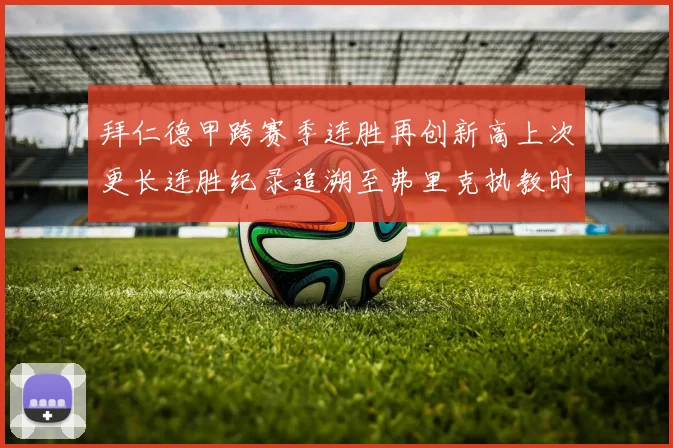 拜仁德甲跨赛季连胜再创新高上次更长连胜纪录追溯至弗里克执教时期