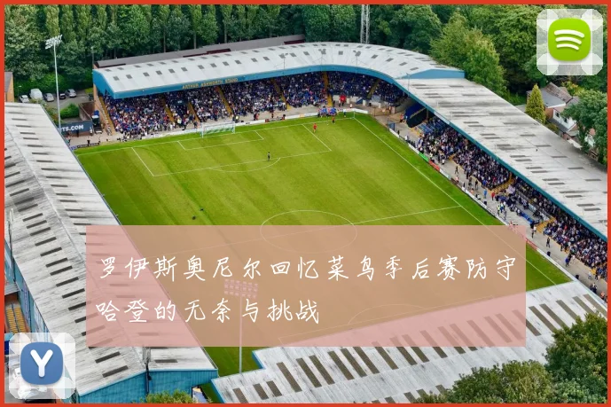 罗伊斯奥尼尔回忆菜鸟季后赛防守哈登的无奈与挑战
