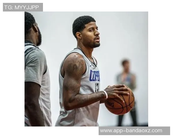 乔治主动申请增加上场时间背部不适依然改善明显状态回暖